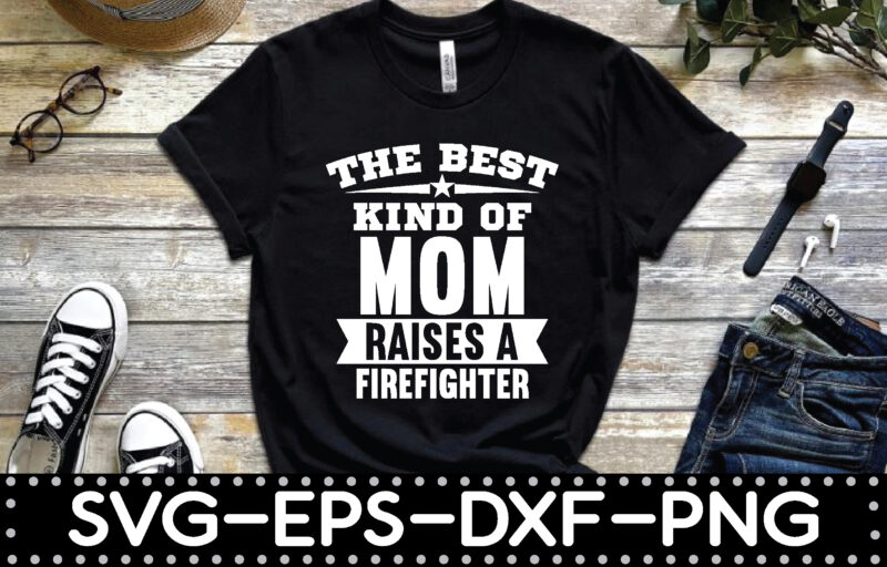 the best kind of mom raises a firefighter