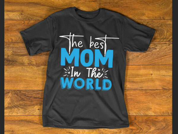 The best mom in the world t shirt