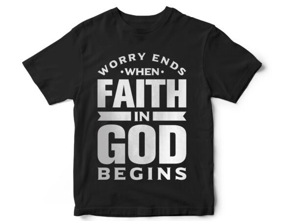 Worry ends when faith in god begins, t-shirt design