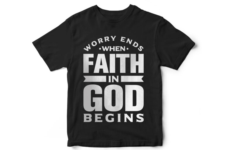 worry ends when faith in God begins, t-shirt design