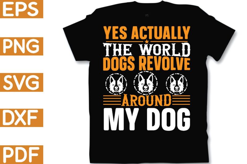 yes actually the world dogs revolve around my dog T-Shirt