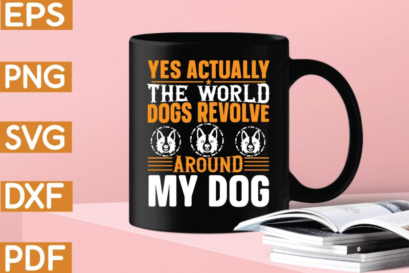 yes actually the world dogs revolve around my dog T-Shirt