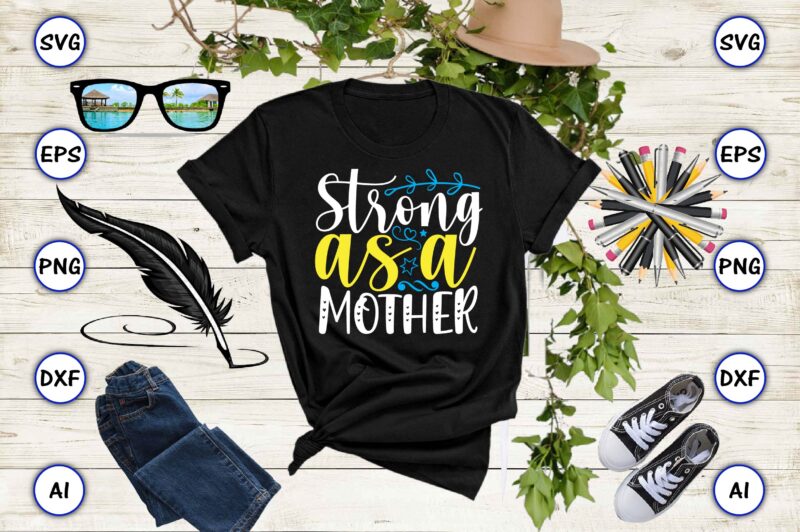 Strong as a mother PNG & SVG vector for print-ready t-shirts design, SVG, EPS, PNG files for cutting machines, and t-shirt Design for best sale t-shirt design, trending t-shirt design,