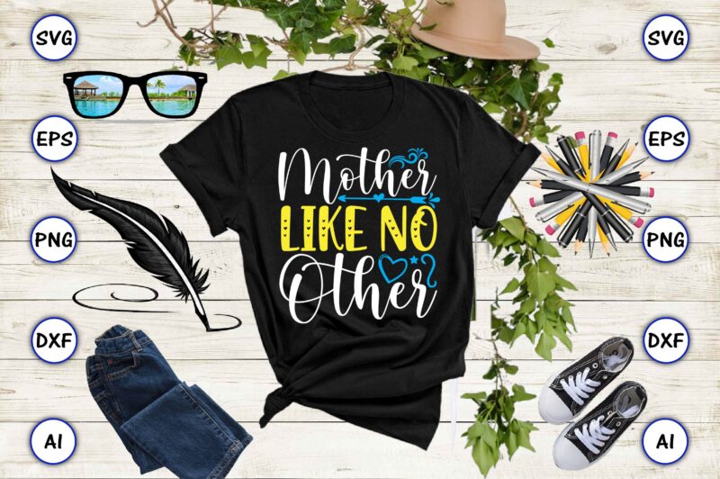 Mother like no other PNG & SVG vector for print-ready t-shirts design, SVG, EPS, PNG files for cutting machines, and t-shirt Design for best sale t-shirt design, trending t-shirt design,