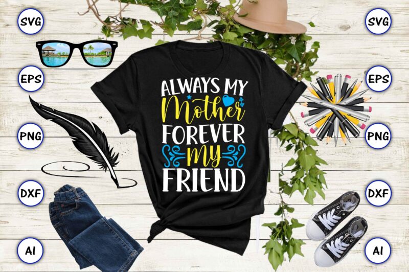 Always my mother forever my friend PNG & SVG vector for print-ready t-shirts design, SVG, EPS, PNG files for cutting machines, and t-shirt Design for best sale t-shirt design, trending