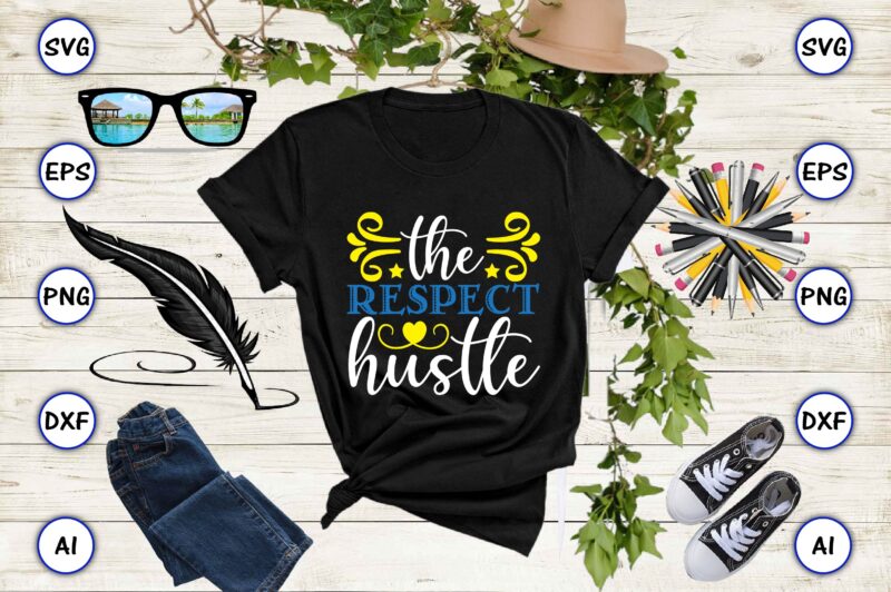 The respect hustle PNG & SVG vector for print-ready t-shirts design, SVG, EPS, PNG files for cutting machines, and t-shirt Design for best sale t-shirt design, trending t-shirt design, vector