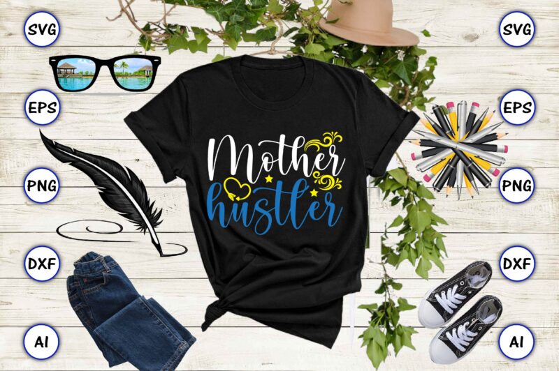 Mother hustler PNG & SVG vector for print-ready t-shirts design, SVG, EPS, PNG files for cutting machines, and t-shirt Design for best sale t-shirt design, trending t-shirt design, vector illustration