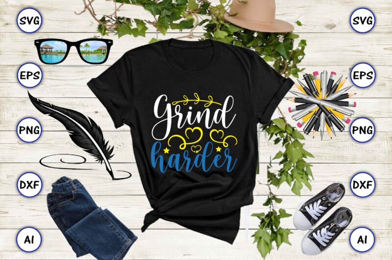 Grind harder PNG & SVG vector for print-ready t-shirts design, SVG, EPS, PNG files for cutting machines, and t-shirt Design for best sale t-shirt design, trending t-shirt design, vector illustration