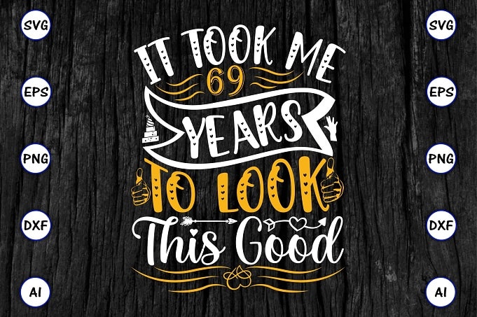 It took me 69 years to look this good PNG & SVG vector for print-ready t-shirts design, SVG eps, png files for cutting machines, and print t-shirt Funny SVG Bundle