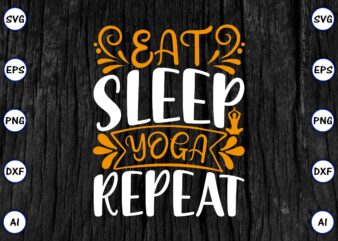 Eat sleep yoga repeat PNG & SVG vector for print-ready t-shirts design, SVG eps, png files for cutting machines, and print t-shirt Funny SVG Vector Bundle Design for sale t-shirt