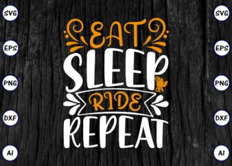 Eat sleep ride repeat PNG & SVG vector for print-ready t-shirts design, SVG eps, png files for cutting machines, and print t-shirt Funny SVG Vector Bundle Design for sale t-shirt