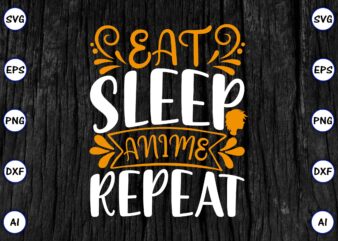 Eat sleep anime repeat PNG & SVG vector for print-ready t-shirts design, SVG eps, png files for cutting machines, and print t-shirt Funny SVG Vector Bundle Design for sale t-shirt