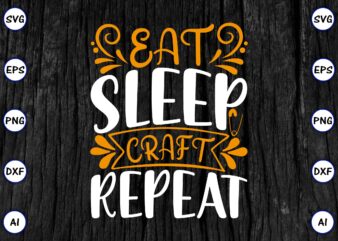 Eat sleep craft repeat PNG & SVG vector for print-ready t-shirts design, SVG eps, png files for cutting machines, and print t-shirt Funny SVG Vector Bundle Design for sale t-shirt