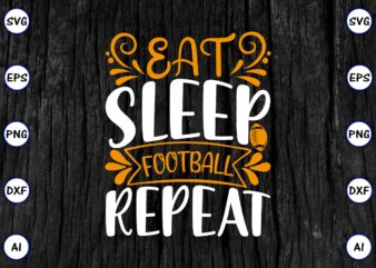 Eat sleep football repeat PNG & SVG vector for print-ready t-shirts design, SVG eps, png files for cutting machines, and print t-shirt Funny SVG Vector Bundle Design for sale t-shirt