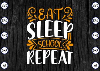 Eat sleep school repeat PNG & SVG vector for print-ready t-shirts design, SVG eps, png files for cutting machines, and print t-shirt Funny SVG Vector Bundle Design for sale t-shirt