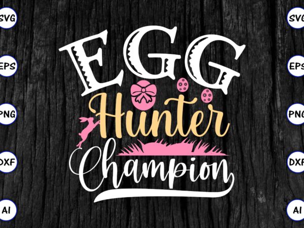 Egg hunter champion png & svg vector for print-ready t-shirts design, svg eps, png files for cutting machines, and print t-shirt funny svg vector bundle design for sale t-shirt design,