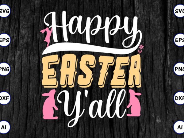 Happy easter y’all png & svg vector for print-ready t-shirts design, svg eps, png files for cutting machines, and print t-shirt funny svg vector bundle design for sale t-shirt design,