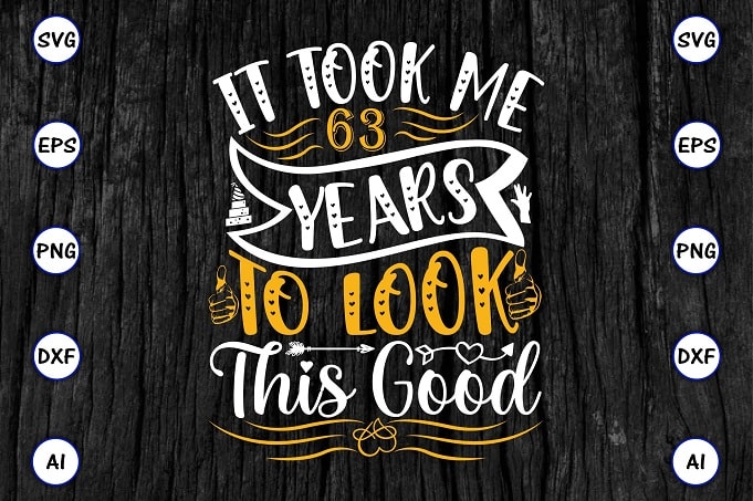 It took me 63 years to look this good PNG & SVG vector for print-ready t-shirts design, SVG eps, png files for cutting machines, and print t-shirt Funny SVG Bundle