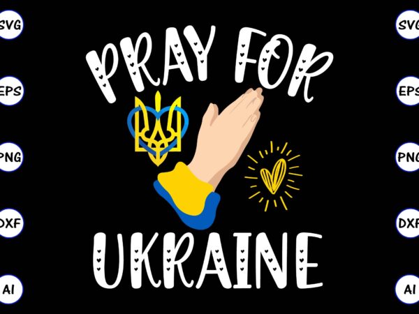 Pray for ukraine png & svg vector for print-ready t-shirts design, svg eps, png files for cutting machines, and print t-shirt design for best sale t-shirt design, trending t-shirt design,