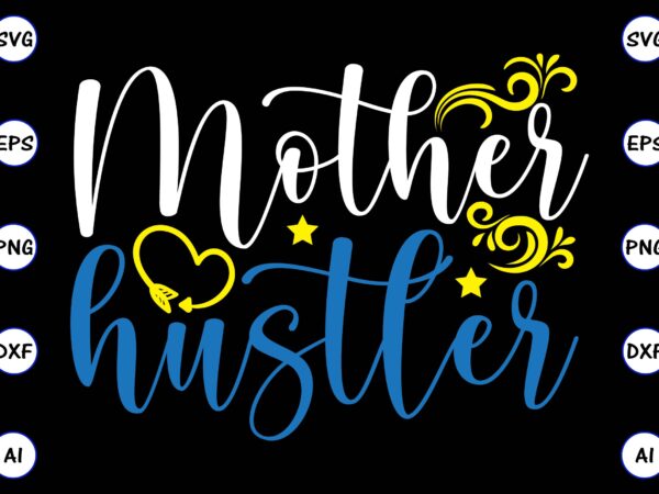 Mother hustler png & svg vector for print-ready t-shirts design, svg, eps, png files for cutting machines, and t-shirt design for best sale t-shirt design, trending t-shirt design, vector illustration