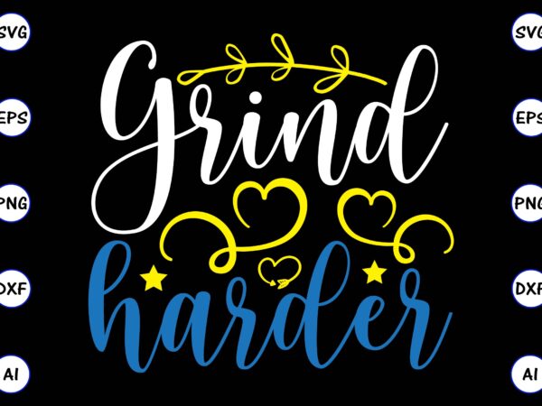 Grind harder png & svg vector for print-ready t-shirts design, svg, eps, png files for cutting machines, and t-shirt design for best sale t-shirt design, trending t-shirt design, vector illustration