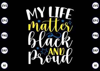 My life matter black and proud PNG & SVG vector for print-ready t-shirts design, SVG, EPS, PNG files for cutting machines, and t-shirt Design for best sale t-shirt design, trending