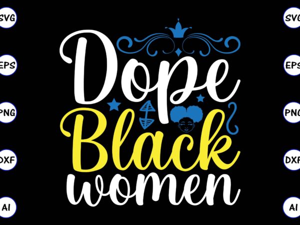 Dope black women png & svg vector for print-ready t-shirts design, svg, eps, png files for cutting machines, and t-shirt design for best sale t-shirt design, trending t-shirt design, vector