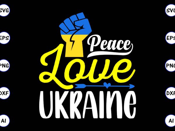 Peace love ukraine png & svg vector for print-ready t-shirts design, svg eps, png files for cutting machines, and print t-shirt design for best sale t-shirt design, trending t-shirt design,