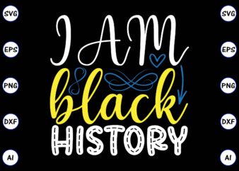 I am black history PNG & SVG vector for print-ready t-shirts design, SVG, EPS, PNG files for cutting machines, and t-shirt Design for best sale t-shirt design, trending t-shirt design,