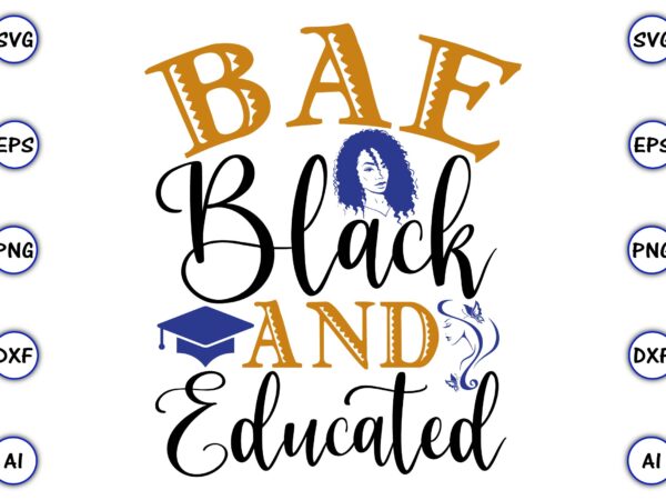 Bae black and educated png & svg vector t-shirt design for best sale t-shirt design, trending t-shirt design, vector illustration for commercial use