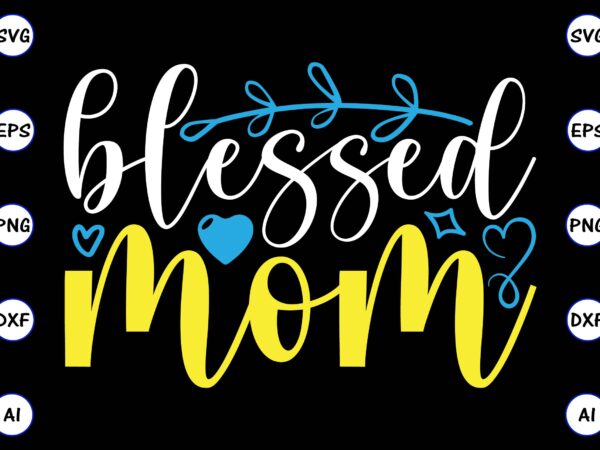 Blessed mom png & svg vector for print-ready t-shirts design, svg, eps, png files for cutting machines, and t-shirt design for best sale t-shirt design, trending t-shirt design, vector illustration