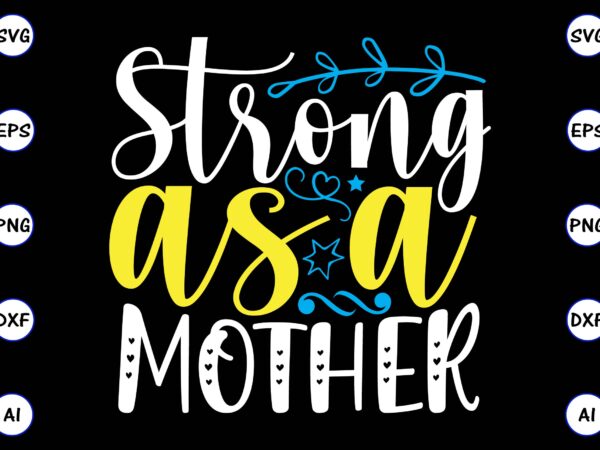 Strong as a mother png & svg vector for print-ready t-shirts design, svg, eps, png files for cutting machines, and t-shirt design for best sale t-shirt design, trending t-shirt design,