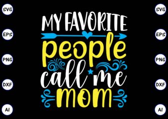 My favorite people call me mom PNG & SVG vector for print-ready t-shirts design, SVG, EPS, PNG files for cutting machines, and t-shirt Design for best sale t-shirt design, trending