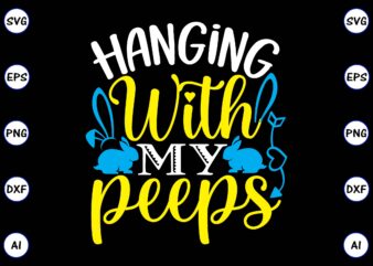 Hanging with my peeps PNG & SVG vector for print-ready t-shirts design, SVG, EPS, PNG files for cutting machines, and t-shirt Design for best sale t-shirt design, trending t-shirt design,