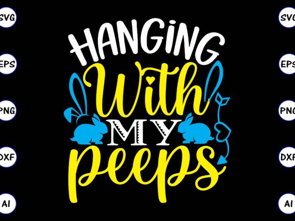 Hanging with my peeps png & svg vector for print-ready t-shirts design, svg, eps, png files for cutting machines, and t-shirt design for best sale t-shirt design, trending t-shirt design,