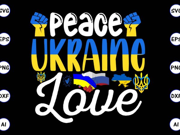 Peace ukraine love png & svg vector for print-ready t-shirts design, svg eps, png files for cutting machines, and print t-shirt design for best sale t-shirt design, trending t-shirt design,