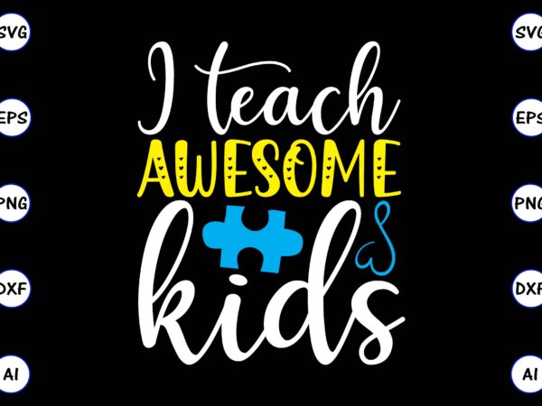 I teach awesome kids png & svg vector for print-ready t-shirts design, svg, eps, png files for cutting machines, and t-shirt design for best sale t-shirt design, trending t-shirt design,