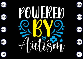 Powered by autism PNG & SVG vector for print-ready t-shirts design, SVG, EPS, PNG files for cutting machines, and t-shirt Design for best sale t-shirt design, trending t-shirt design, vector