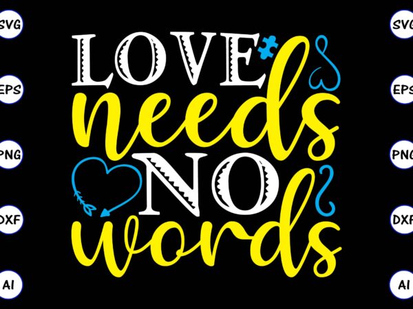 Love needs no words png & svg vector for print-ready t-shirts design, svg, eps, png files for cutting machines, and t-shirt design for best sale t-shirt design, trending t-shirt design,