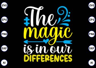 The magic is in our differences PNG & SVG vector for print-ready t-shirts design, SVG, EPS, PNG files for cutting machines, and t-shirt Design for best sale t-shirt design, trending
