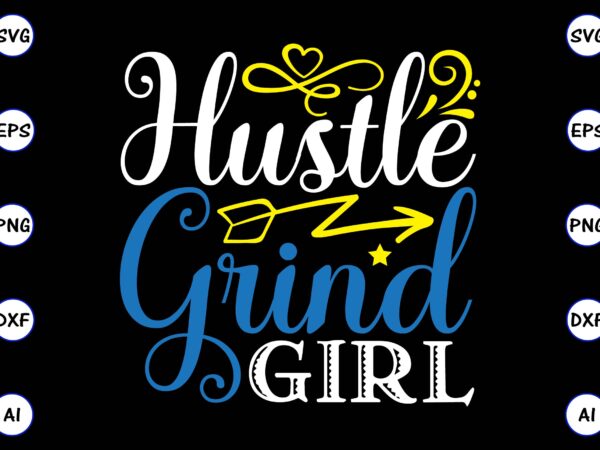 Hustle grind girl png & svg vector for print-ready t-shirts design, svg, eps, png files for cutting machines, and t-shirt design for best sale t-shirt design, trending t-shirt design, vector