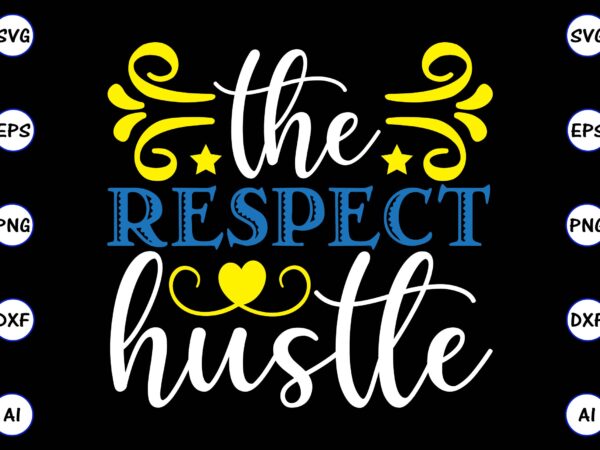 The respect hustle png & svg vector for print-ready t-shirts design, svg, eps, png files for cutting machines, and t-shirt design for best sale t-shirt design, trending t-shirt design, vector