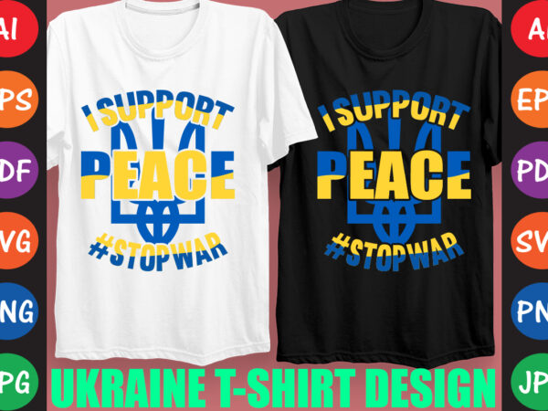 I support peace #stopwar ukraine t-shirt and svg design