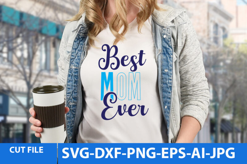 best mom ever T Shirt Design,best mom ever Svg Design