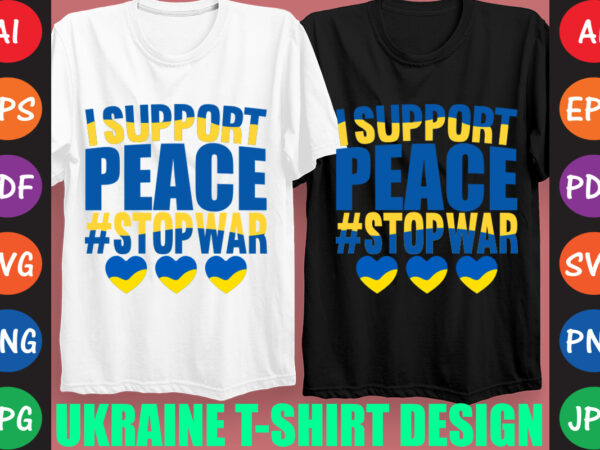 I support peace #stopwar ukraine t-shirt and svg design