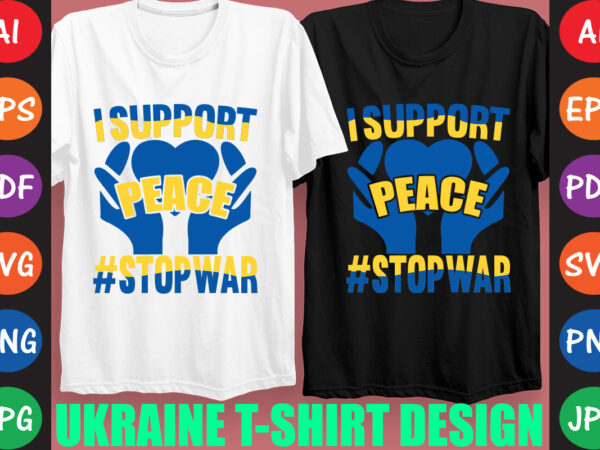 I support peace #stopwar ukraine t-shirt and svg design