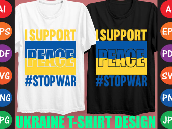 I support peace #stopwar ukraine t-shirt and svg design