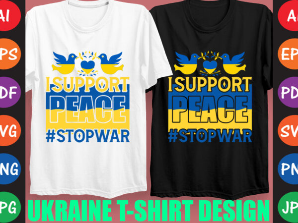 I support peace #stopwar ukraine t-shirt and svg design