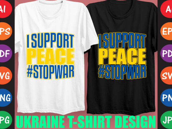 I support peace #stopwar ukraine t-shirt and svg design