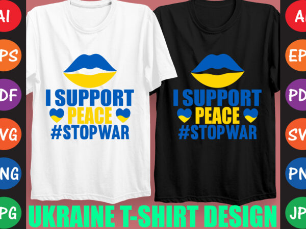 I support peace #stopwar ukraine t-shirt and svg design